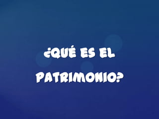 ¿Qué es el
patrimonio?
 