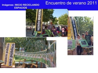 Encuentro de verano 2011 Imágenes: INICIO RECICLANDO ESPACIOS 
