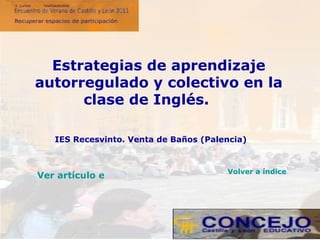 IES Recesvinto. Venta de Baños (Palencia) Estrategias de aprendizaje autorregulado y colectivo en la clase de Inglés.   Volver a índice Ver artículo en la web 
