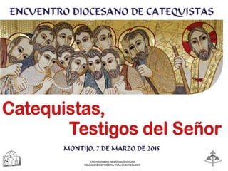 Encuentro diocesano de catequistas "Testigos del Señor" Montijo, 7 de marzo de 2015