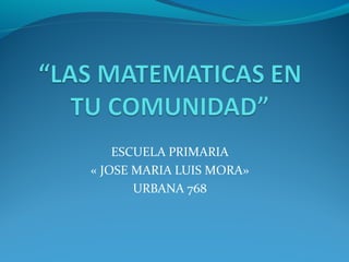 ESCUELA PRIMARIA
« JOSE MARIA LUIS MORA»
URBANA 768
 