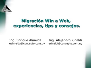 Migración Win a Web,  experiencias, tips y consejos. Ing. Alejandro Rinaldi [email_address] Ing. Enrique Almeida [email_address] 