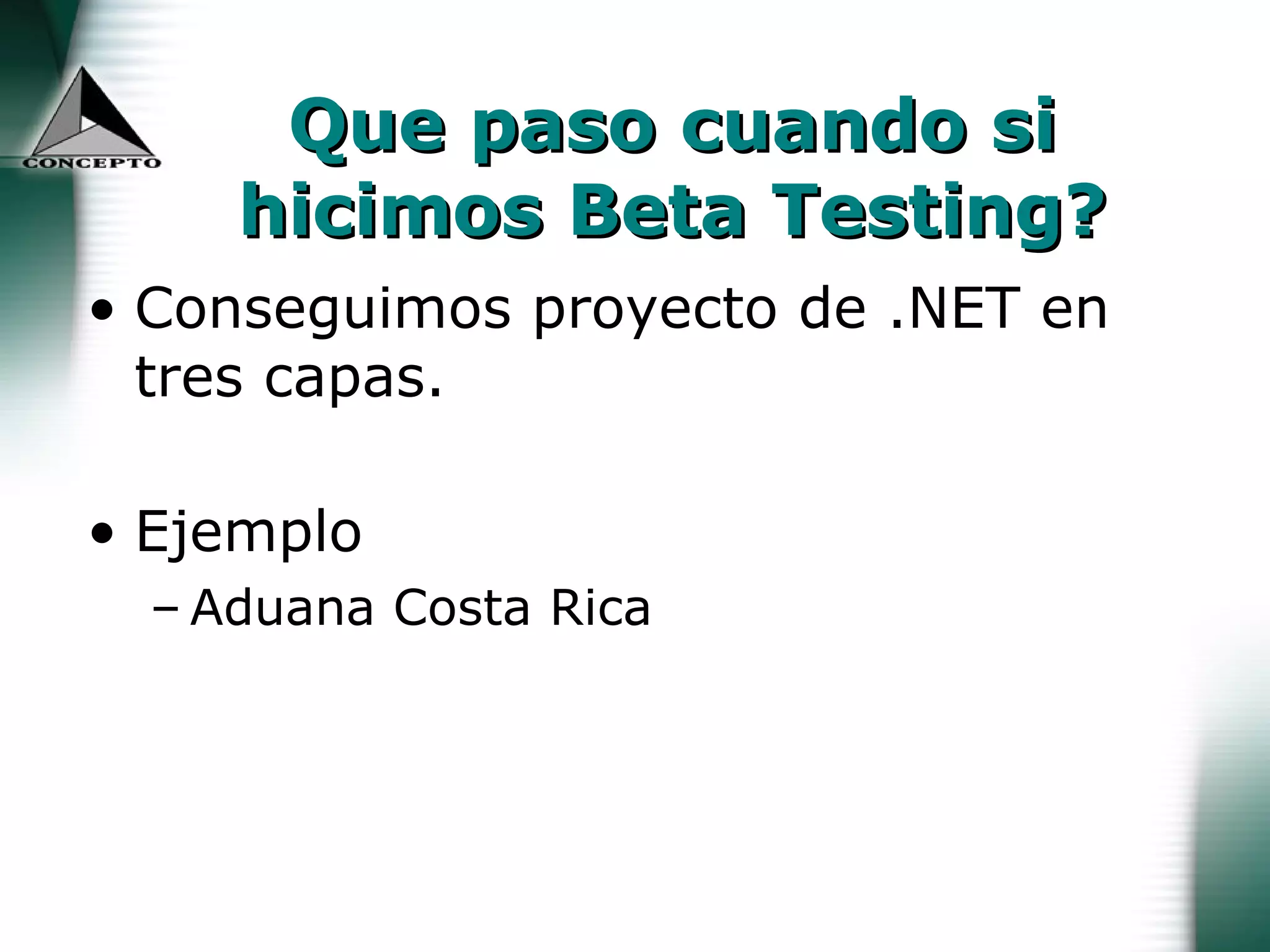 Que paso cuando si hicimos Beta Testing? Conseguimos proyecto de .NET en tres capas. Ejemplo Aduana Costa Rica 