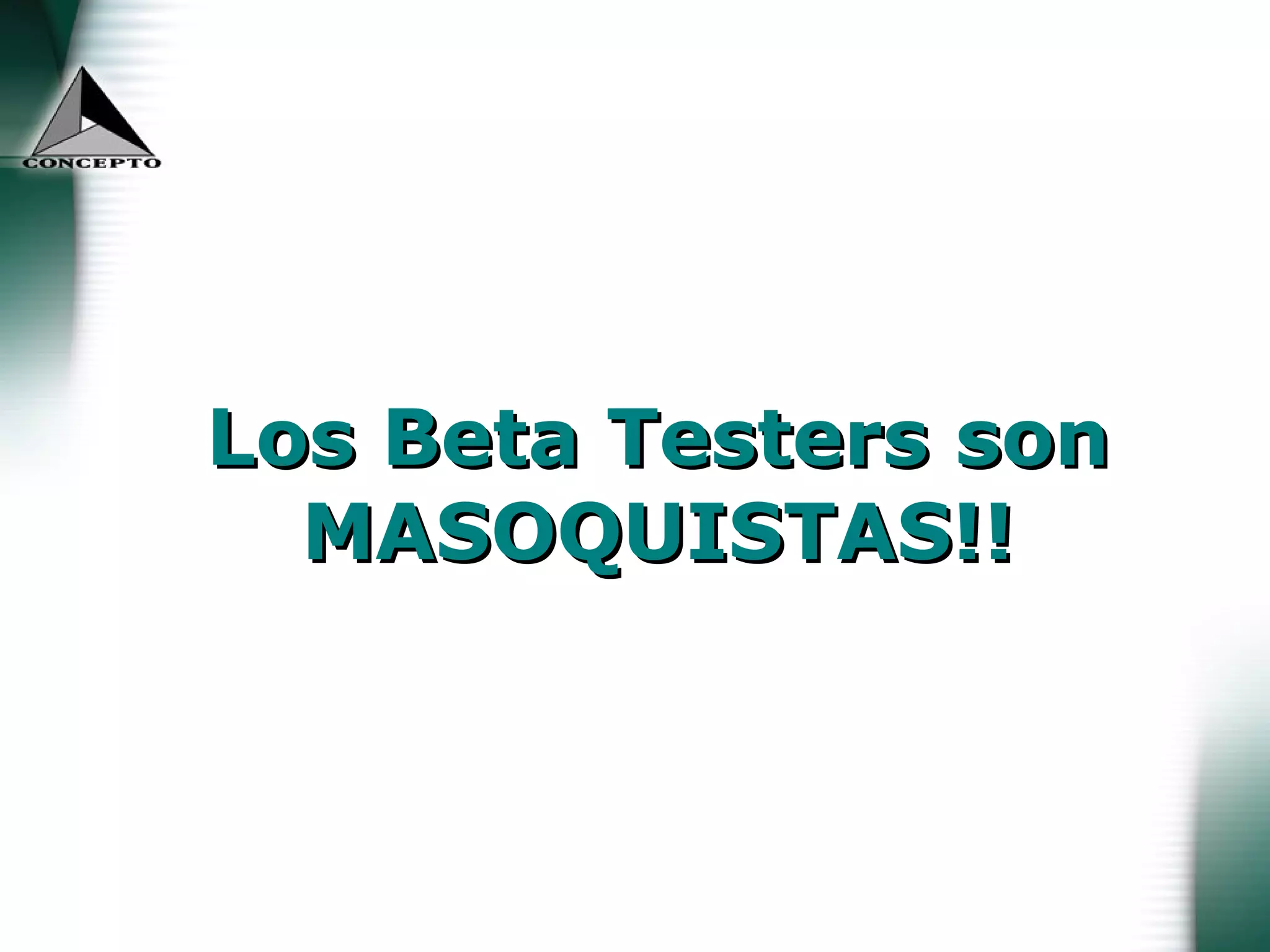 Los Beta Testers son MASOQUISTAS!! 