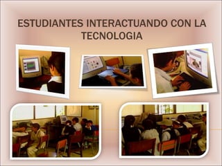ESTUDIANTES INTERACTUANDO CON LA TECNOLOGIA 
