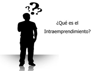 ¿Qué es el
Intraemprendimiento?
 
