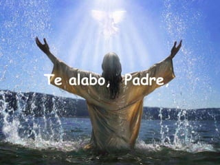 Te alabo,  Padre, 