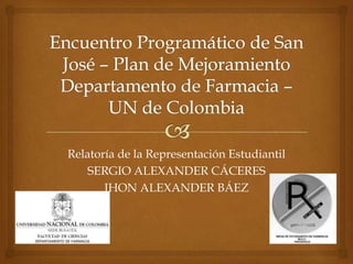 Relatoría de la Representación Estudiantil
    SERGIO ALEXANDER CÁCERES
       JHON ALEXANDER BÁEZ
 
