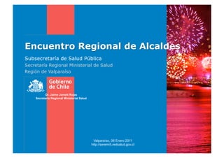Subsecretaría de Salud Pública
Secretaría Regional Ministerial de Salud
Región de Valparaíso




           Dr. Jaime Jamett Rojas
    Secretario Regional Ministerial Salud




                                             Valparaíso, 06 Enero 2011
                                            http://seremi5.redsalud.gov.cl
 