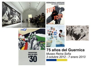 75 años del Guernica
Museo Reina Sofía
3 octubre 2012 - 7 enero 2013
 