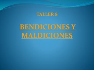 TALLER 8
BENDICIONES Y
MALDICIONES
 