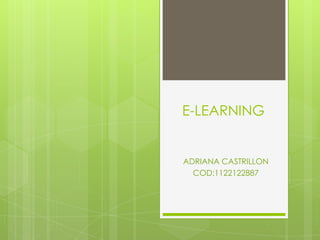 E-LEARNING

ADRIANA CASTRILLON
COD:1122122887

 