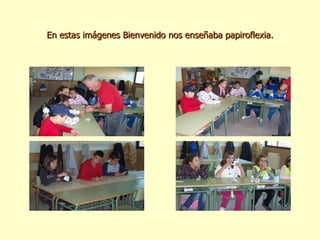 En estas imágenes Bienvenido nos enseñaba papiroflexia. 