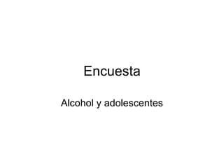 Encuesta Alcohol y adolescentes 