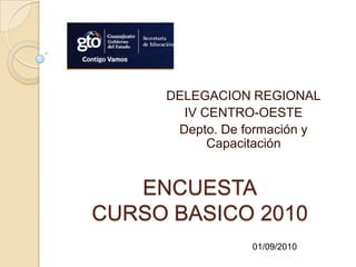 DELEGACION REGIONAL IV CENTRO-OESTE  Depto. De formación y Capacitación ENCUESTACURSOBASICO 2010 01/09/2010 