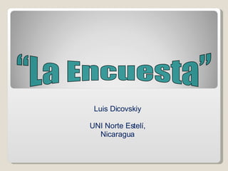 “La Encuesta” Luis Dicovskiy UNI Norte Estelí, Nicaragua 