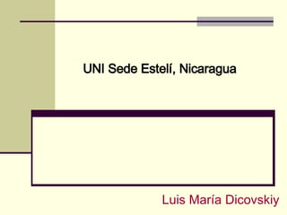 UNI Sede Estelí, Nicaragua Luis María Dicovskiy 