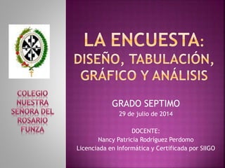 GRADO SEPTIMO
29 de julio de 2014
DOCENTE:
Nancy Patricia Rodríguez Perdomo
Licenciada en Informática y Certificada por SIIGO
 
