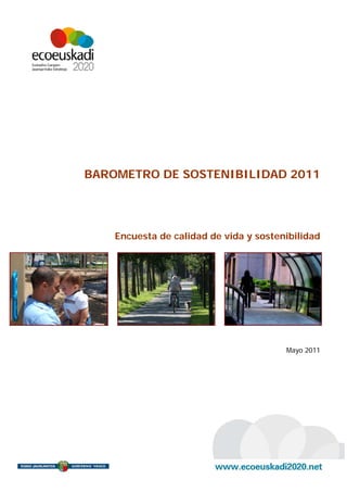  
 




    BAROMETRO DE SOSTENIBILIDAD 2011




         Encuesta de calidad de vida y sostenibilidad




                                             Mayo 2011
 