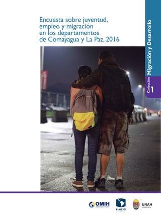 Encuesta sobre juventud,
empleo y migración
en los departamentos
de Comayagua y La Paz, 2016
MigraciónyDesarrolloColección
1
 