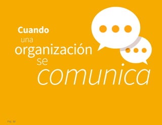 Pág. 12
Cuando
una
organización
comunica
se
 
