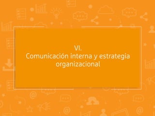 o_O
@
@
@
VI.
Comunicación interna y estrategia
organizacional
 