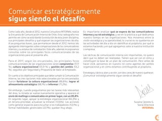 Como cada año, desde el 2012, nuestra Consultora INTERNAL realiza
la Encuesta de Comunicación Interna de Chile. Esta radiografía nos
permite ver cómo se está dando la evolución de esta joven disciplina,
sus principales desafíos y qué esperan las organizaciones de ella.
A las preguntas bases, que permanecen desde el 2012, hemos ido
agregando interrogantes sobre compensaciones de los comunicadores
internos y su estatus de contratación. Este año, además incorporamos
consultas sobre los principales focos comunicacionales de las
organizaciones para el presente año.
Para el 2017, según los encuestados, los principales focos
comunicacionales de las organizaciones serán compromiso (57,7
%), cultura organizacional (55,9 %) y gestión del cambio (53,2
%), seguidos por Seguridad y Propuesta de Valor al Empleado.
En cuanto a los objetivos principales que debe cumplir la Comunicación
Interna, las tres opciones más seleccionadas por los encuestados
fueron fortalecer la cultura organizacional (89,8%), lograr el
alineamiento estratégico (88,1%) e informar (71,2%).
Sin embargo, cuando preguntamos por las tareas más relevantes
del área, la mirada se vuelve nuevamente operativa y aparece el
envío de mailings o comunicados en primer lugar, con un 85,8%.
En segundo lugar, apoyar la estrategia organizacional (82,3%) y
en tercera prioridad, actualizar la Intranet (72,6%). Las acciones
como generar espacios para escuchar a los trabajadores (53,1%) y
formar habilidades gerenciales (22,1%), quedan muy abajo.
Es importante analizar qué se espera de los comunicadores
internos y su rol estratégico, y ver en la práctica a qué dedicamos
nuestro tiempo en las organizaciones. Nos movemos entre la
visión estratégica y la operatividad; lo crucial es no quedarnos en
las actividades del día a día sin identificar el propósito, por qué lo
estamos haciendo y en qué agregamos valor a nuestra institución
o empresa.
Las tácticas de comunicación interna son importantes, no quiero
decir que no deben ser realizadas. Tienen que ver con el cómo y
constituyen la base de un plan de comunicación. Pero antes de
hacer click, pensemos en nuestro rol como agentes de cambio
organizacional y en cómo estamos contribuyendo al propósito.
Estrategia y táctica; plan y acción, son dos caras de nuestro quehacer.
¡Comunicar estratégicamente sigue siendo el desafío!
Susana Cáceres G.
Socia Directora
INTERNAL
7
Comunicar estratégicamente
sigue siendo el desafío
7
 