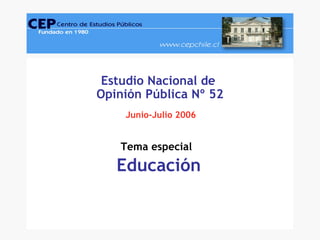 Estudio Nacional de  Opinión Pública Nº 52 Junio-Julio 2006 Tema especial   Educación 