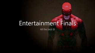 Entertainment Finals
All the best 
 