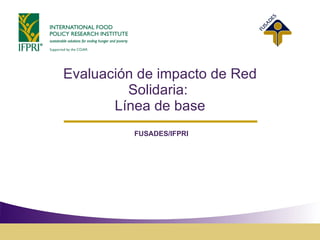 Evaluaci ón de impacto de Red Solidaria:  Línea de base FUSADES/IFPRI 