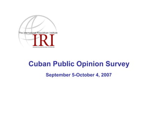 Cuban Public Opinion Survey
    September 5-October 4, 2007