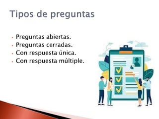 ⦁ Preguntas abiertas.
⦁ Preguntas cerradas.
⦁ Con respuesta única.
⦁ Con respuesta múltiple.
 