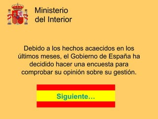 Debido a los hechos acaecidos en los últimos meses, el Gobierno de España ha decidido hacer una encuesta para comprobar su opinión sobre su gestión. Siguiente… 
