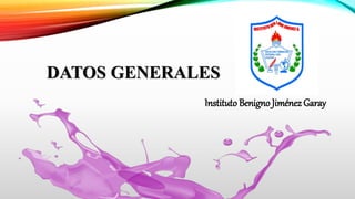 DATOS GENERALES
Instituto Benigno Jiménez Garay
 