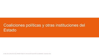 © GfK 2016 | ENCUESTA DE OPINIÓN PÚBLICA: EVALUACIÓN GESTIÓN DE GOBIERNO | Diciembre 2016
Coaliciones políticas y otras instituciones del
Estado
 