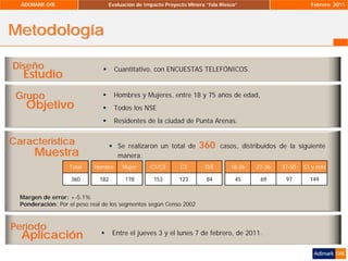 ADIMARK GfK                       Evaluación de Impacto Proyecto Minera “Isla Riesco”                       Febrero 2011

...