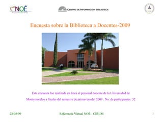 Encuesta sobre la Biblioteca a Docentes-2009 Esta encuesta fue realizada en linea al personal docente de la Universidad de Montemorelos a finales del semestre de primavera del 2009 . No. de participantes: 52   