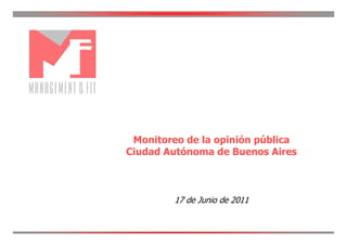 Monitoreo de la opinión pública
Ciudad Autónoma de Buenos Aires



         17 de Junio de 2011
 
