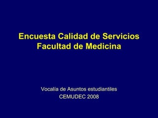 Encuesta Calidad de Servicios Facultad de Medicina Vocalía de Asuntos estudiantiles CEMUDEC 2008 