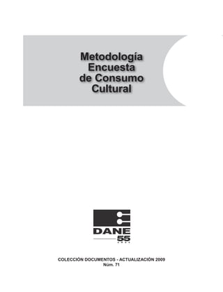 COLECCIÓN DOCUMENTOS ­ ACTUALIZACIÓN 2009
Núm. 71
Metodología
Encuesta
de Consumo
Cultural
 
