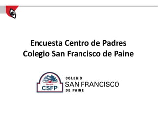 Encuesta Centro de Padres
Colegio San Francisco de Paine
 