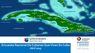 Encuesta Nacional De Cubanos QueViven En Cuba
Abril 2015
 