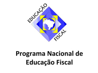 Programa Nacional de
Educação Fiscal
 