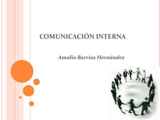 COMUNICACIÓN INTERNA Amalia Barrios Hernández 