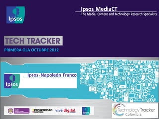 PRIMERA OLA OCTUBRE 2012




    © 2012 Ipsos. All rights reserved. Contains Ipsos' Confidential and Proprietary informati...