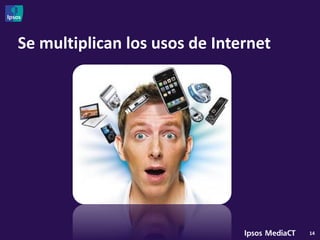 Se multiplican los usos de Internet




                                      14
 