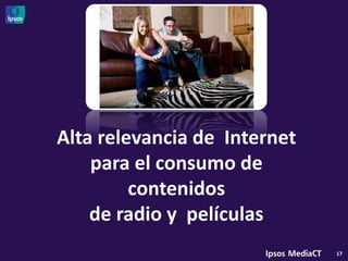 Alta relevancia de Internet
    para el consumo de
         contenidos
    de radio y películas
                              17
 