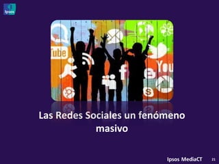 Las Redes Sociales un fenómeno
            masivo

                                 21
 