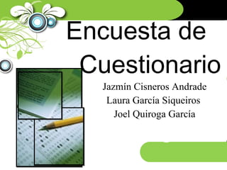 Encuesta de  Cuestionario Jazmín Cisneros Andrade Laura García Siqueiros  Joel Quiroga García 