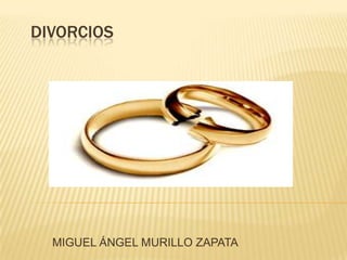 DIVORCIOS




  MIGUEL ÁNGEL MURILLO ZAPATA
 